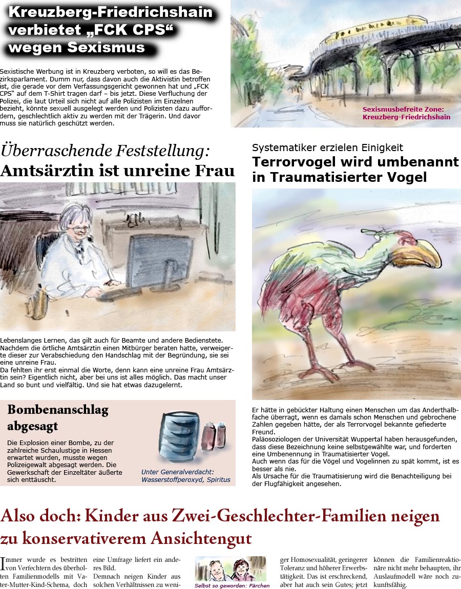 ZellerZeitung.de Seite 101 - Kreuzberg verbietet FCK CPS wegen Sexismus / Amtsärztin
<br>ist unreine Frau / Bombenanschlag in Hessen abgesagt / 
<br>Terrorvogel wird umbenannt / Kinder aus 
<br>zweigeschlechtlichen Elternvehältnissen werden konservativer
