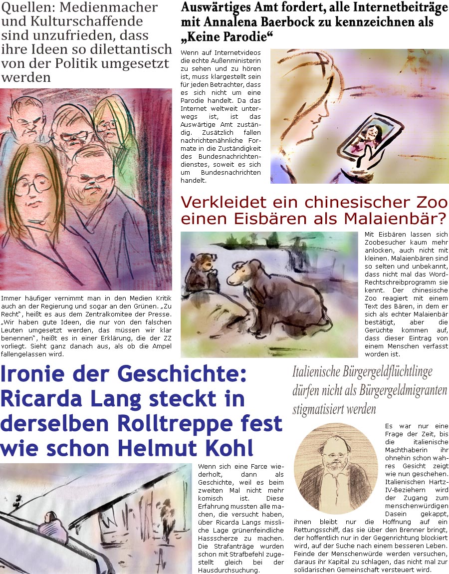 ZellerZeitung.de Seite 1429 - Die Online-Satirezeitung powered by Bernd Zeller 
2. August 2023

Auswrtiges Amt fordert, alle Internetbeitrge mit Annalena Baerbock zu kennzeichnen als “Keine Parodie”
Wenn auf Internetvideos die echte Auenministerin zu sehen und zu hren ist, muss klargestellt sein fr jeden Betrachter, dass es sich nicht um eine Parodie handelt. Da das Internet weltweit unterwegs ist, ist das Auswrtige Amt zustndig. Zustzlich fallen nachrichtenhnliche Formate in die Zustndigkeit des Bundesnachrichtendienstes, soweit es sich um Bundesnachrichten handelt. 

Chinesischer Zoo verkleidet Eisbr als Malaienbr 
Mit eisbren lassen sich Zoobesucher kaum mehr anlocken, auch nicht mit kleinen. Malaienbren sind so selten und unbekannt, dass nicht mal das Word-Rechtschreibprogramm sie kennt. Der chinesische Zoo reagiert mit einem Text des Bren, in dem er sich als echter Malaienbr be