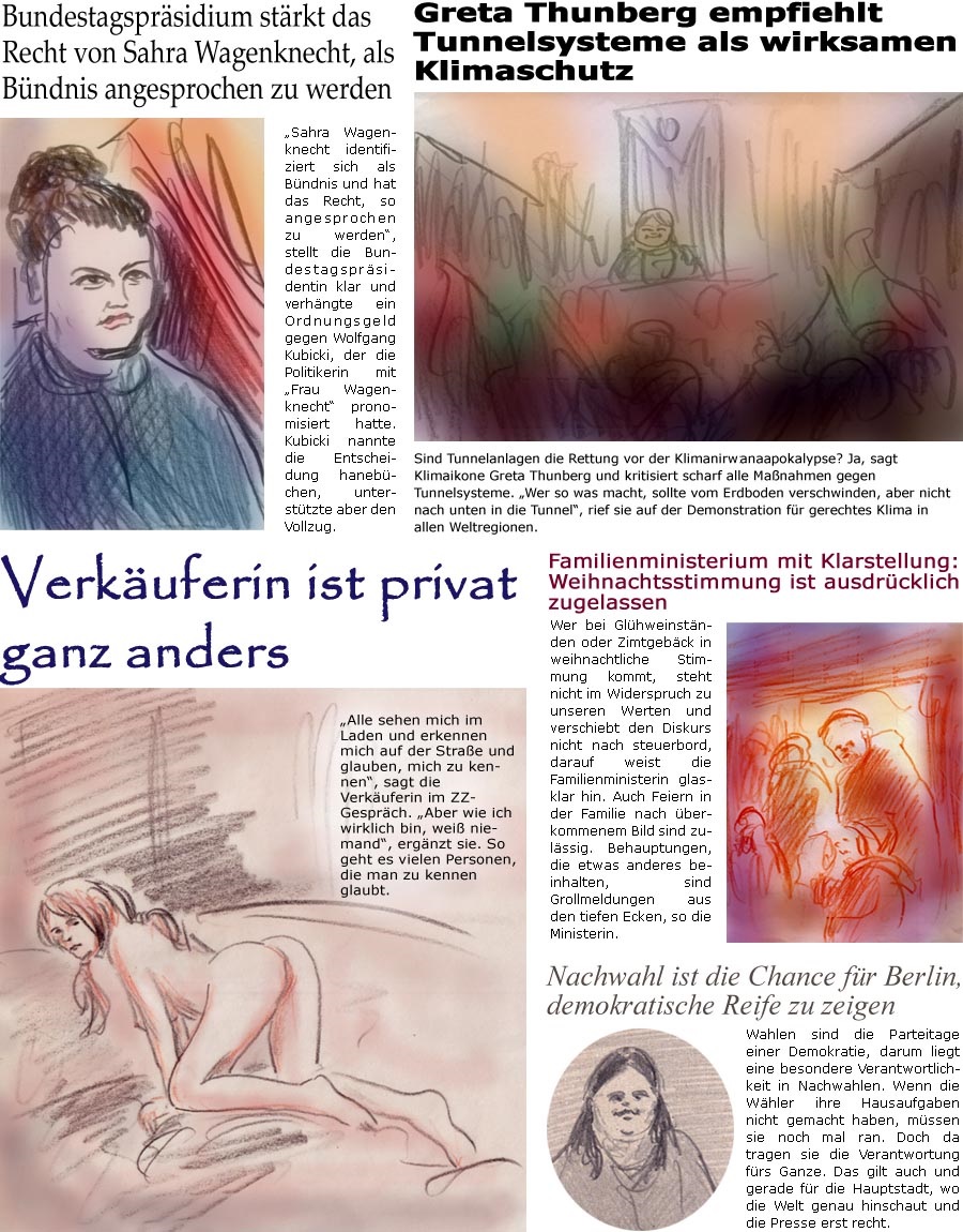 ZellerZeitung.de Seite 1489 - Die Online-Satirezeitung powered by Bernd Zeller 
20. Dezember 2023

Bundestagsprsidium strkt das Recht von Sahra Wagenknecht, als Bndnis angesprochen zu werden
“Sahra Wagenknecht identifiziert sich als Bndnis und hat das Recht, so angesprochen zu werden”, stellt die Bundestagsprsidentin klar und verhngte ein Ordnungsgeld gegen Wolfgang Kubicki, der die Politikerin mit “Frau Wagenknecht” pronomisiert hatte. Kubicki nannte die Entscheidung hanebchen, untersttzte aber den Vollzug.

Greta Thunberg empfiehlt Tunnelsysteme als wirksamen Klimaschutz
Sind Tunnelanlagen die Rettung vor der Klimanirwnaapokalypse? Ja, sagt Klimaikone Greta Thunberg und kritisiert scharf alle Manahmen gegen Tunnelsysteme. “Wer so was macht, sollte vom Erdboden verschwinden, aber nicht nach unten in die Tunnel”, rief sie auf der Demonstration fr gerechtes Klima in