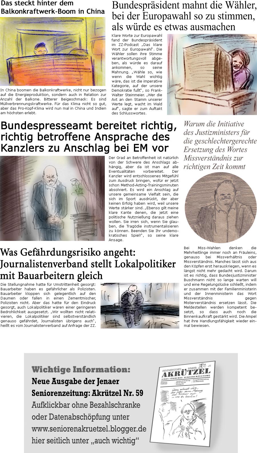 ZellerZeitung.de Seite 1562 - Die Online-Satirezeitung powered by Bernd Zeller 
5. Juni 2024

Bundesprsident mahnt die Whler, bei der Europawahl so zu stimmen, als wrde es etwas ausmachen
Klare Worte zur Europawahl fand der Bundesprsident im ZZ-Podcast “Das klare Wort zur Europawahl”. Die Whler sollen ihre Stimme verantwortungsvoll abgeben, als wrde es darauf ankommen, so seine Mahnung. “Whle so, wie wenn die Wahl wichtig wre, das ist die imperative Kategorie, auf der unsere Demokratie fut”, so Frank-Walter Steinmeier. “Wer die Axt an den Stamm unserer Werte legt, wacht im Wald auf”, sagte er zum Auftakt des Schlusswortes.

Bundespresseamt bereitet richtig, richtig betroffene Ansprache des Kanzlers bei Anschlag zu EM vor
Der Grad an Betroffenheit ist natrlich von der Schwere des Anschlags abhngig, aber da ist man auf alle Eventualitten vorbereitet. Der Kanzler wi