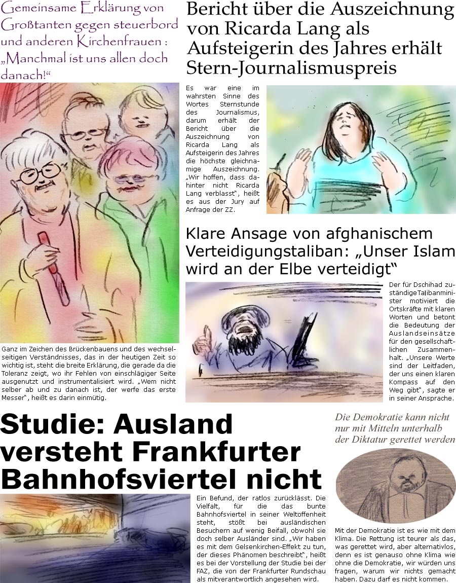 ZellerZeitung.de Seite 1567 - Die Online-Satirezeitung powered by Bernd Zeller 
17. Juni 2024
 
Bericht ber die Auszeichnung von Ricarda Lang als Aufsteigerin des Jahres erhlt Stern-Journalismuspreis
Es war eine im wahrsten Sinne des Wortes Sternstunde des Journalismus, darum erhlt der Bericht ber die Auszeichnung von Ricarda Lang als Aufsteigerin des Jahres die hchste gleichnamige Auszeichnung. “Wir hoffen, dass dahinter nicht Ricarda Lang verblasst”, heit es aus der Jury auf Anfrage der ZZ.

Klare Ansage von afghanischem Verteidigungstaliban: “Unser Islam wird an der Elbe verteidigt”
Der fr Dschihad zustndige Taibanminister motiviert die Ortskrfte mit klaren Worten und betont die Bedeutung der Auslandseinstze. “Unsere Werte sind der Leitfaden, der uns einen klaren Kompass auf den Weg gibt”, sagte er in seiner Ansprache.

Die Demokratie kann nicht nur mit Mittel