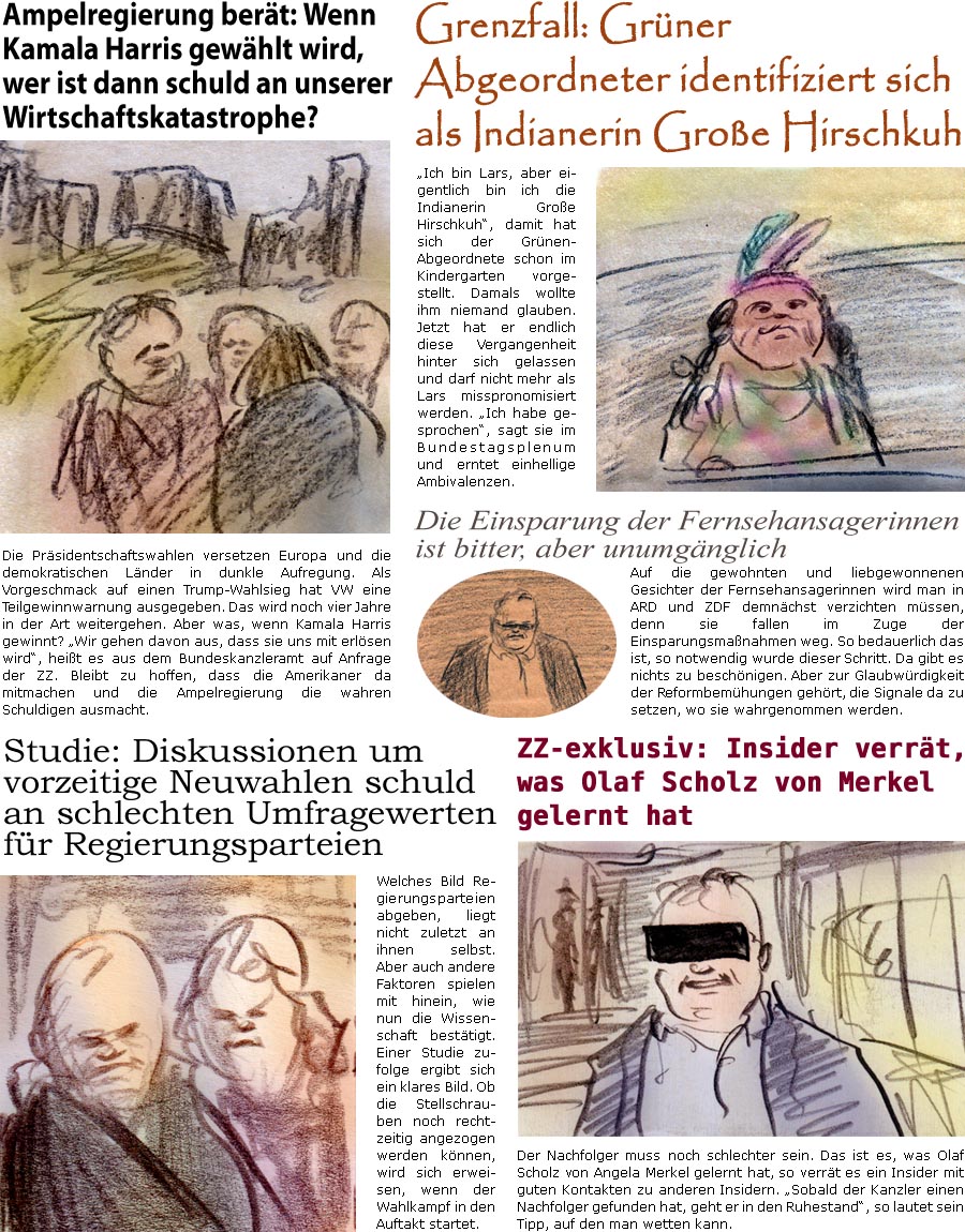 ZellerZeitung.de Seite 1626 - Die Online-Satirezeitung powered by Bernd Zeller 
1. November 2024
 
Ampelregierung bert: Wenn Kamala Harris gewhlt wird, wer ist dann schuld an unserer Wirtschaftskatastrophe?
Die Prsidentschaftswahlen versetzen Europa und die demokratischen Lnder in dunkle Aufregung. Als Vorgeschmack auf einen Trump-Wahlsieg hat VW eine Teilgewinnwarnung ausgegeben. Das wird noch vier Jahre in der Art weitergehen. Aber was, wenn Kamala Harris gewinnt? “Wir gehen davon aus, dass sie uns mit erlsen wird”, heit es aus dem Bundeskanzleramt auf Anfrage der ZZ. Bleibt zu hoffen, dass die Amerikaner da mitmachen und die Ampelregierung die wahren Schuldigen ausmacht.

Studie: Diskussionen um vorzeitige Neuwahlen schuld an schlechten Umfragewerten fr Regierungsparteien
Welches Bild Regierungsparteien abgeben, liegt nicht zuletzt an ihnen selbst. Aber auch andere Faktoren spielen mit hi