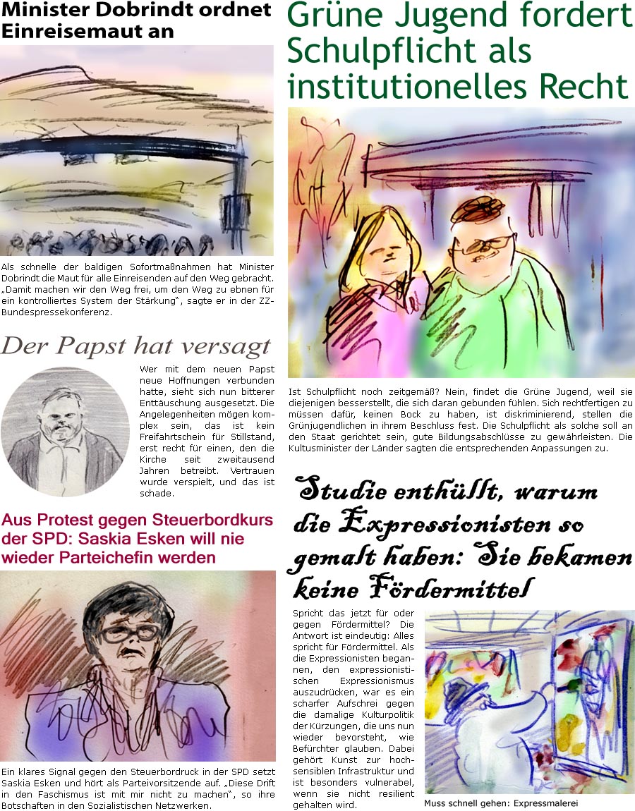 ZellerZeitung.de Seite 1708 - Die Online-Satirezeitung powered by Bernd Zeller 
12. Mai 2025

Minister Dobrindt ordnet Einreisemaut an
Als schnelle der baldigen Sofortmanahmen hat Minister Dobrindt die Maut fr alle Einreisenden auf den Weg gebracht. “Damit machen wir den Weg frei, um den Weg zu ebnen fr ein kontrolliertes System der Strkung”, sagte er in der ZZ-Bundespressekonferenz.

Der Papst hat versagt
Wer mit dem neuen Papst neue Hoffnungen verbunden hatte, sieht sich nun bitterer Enttuschung ausgesetzt. Die Angelegenheiten mgen komplex sein, das ist kein Freifahrtschein fr Stillstand, erst recht fr einen, den die Kirche seit zweitausend Jahren betreibt. Vertrauen wurde verspielt, und das ist schade.

Aus Protest gegen Steuerbordkurs der SPD: Saskia Esken will nie wieder Parteichefin werden
Ein klares Signal gegen den Steuerbordruck in der SPD setzt Saskia Esken und hrt als Parteiv