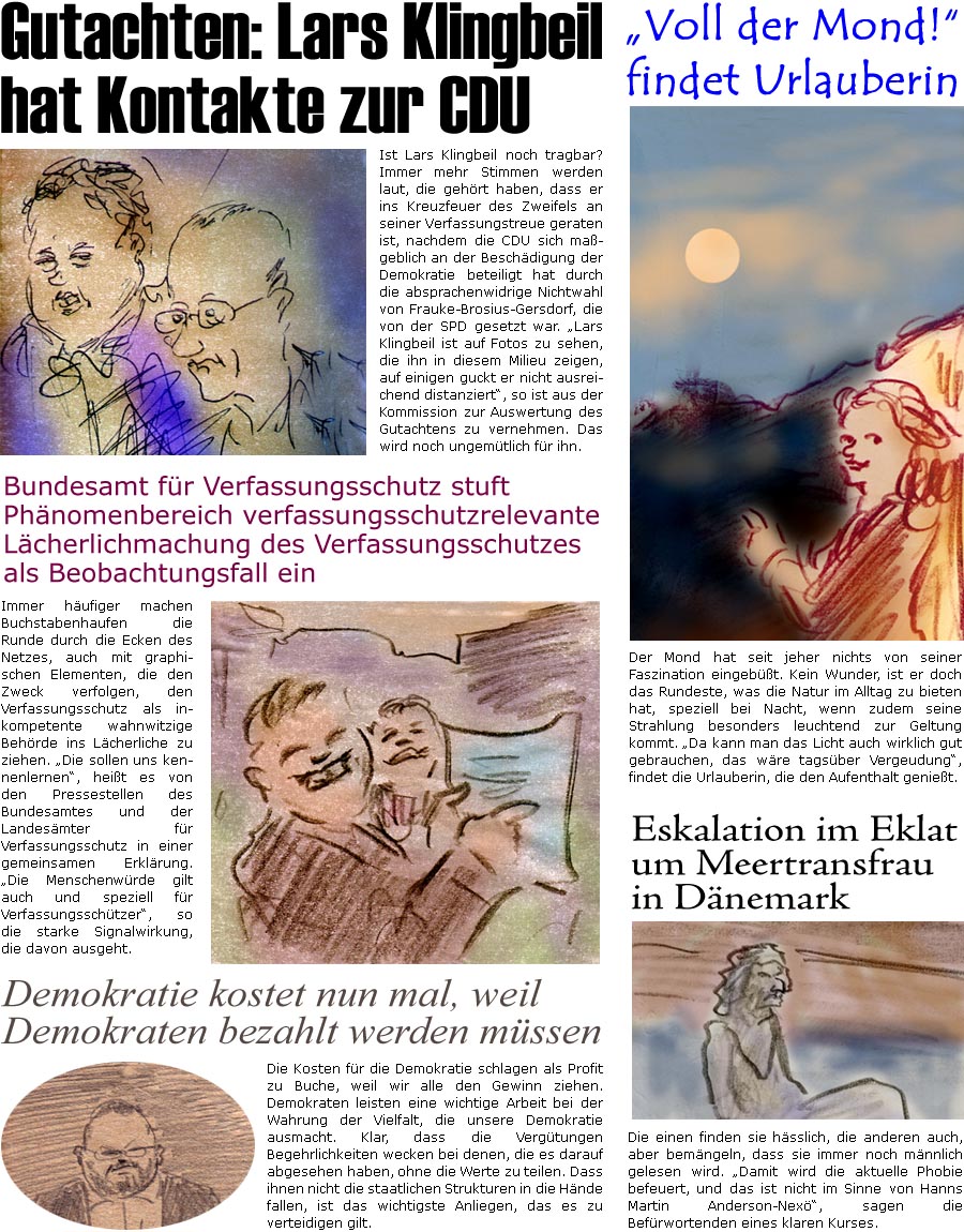 ZellerZeitung.de Seite 1746 - Die Online-Satirezeitung powered by Bernd Zeller 
8. August 2025

Gutachten: Lars Klingbeil hat Kontakte zur CDU
Ist Lars Klingbeil noch tragbar? Immer mehr Stimmen werden laut, die gehrt haben, dass er ins Kreuzfeuer des Zweifels an seiner Verfassungstreue geraten ist, nachdem die CDU sich mageblich an der Beschdigung der Demokratie beteiligt hat durch die absprachenwidrige Nichtwahl von Frauke-Brosius-Gersdorf, die von der SPD gesetzt war. “Lars Klingbeil ist auf Fotos zu sehen, die ihn in diesem Milieu zeigen, auf einigen guckt er nicht ausreichend distanziert”, so ist aus der Kommission zur Auswertung des Gutachtens zu vernehmen. Das wird noch ungemtlich fr ihn.

Bundesamt fr Verfassungsschutz stuft Phnomenbereich verfassungsschutzrelevante Lcherlichmachung des Verfassungsschutzes als Beobachtungsfall ein
Immer hufiger machen Buchstabenhaufen die Runde dur