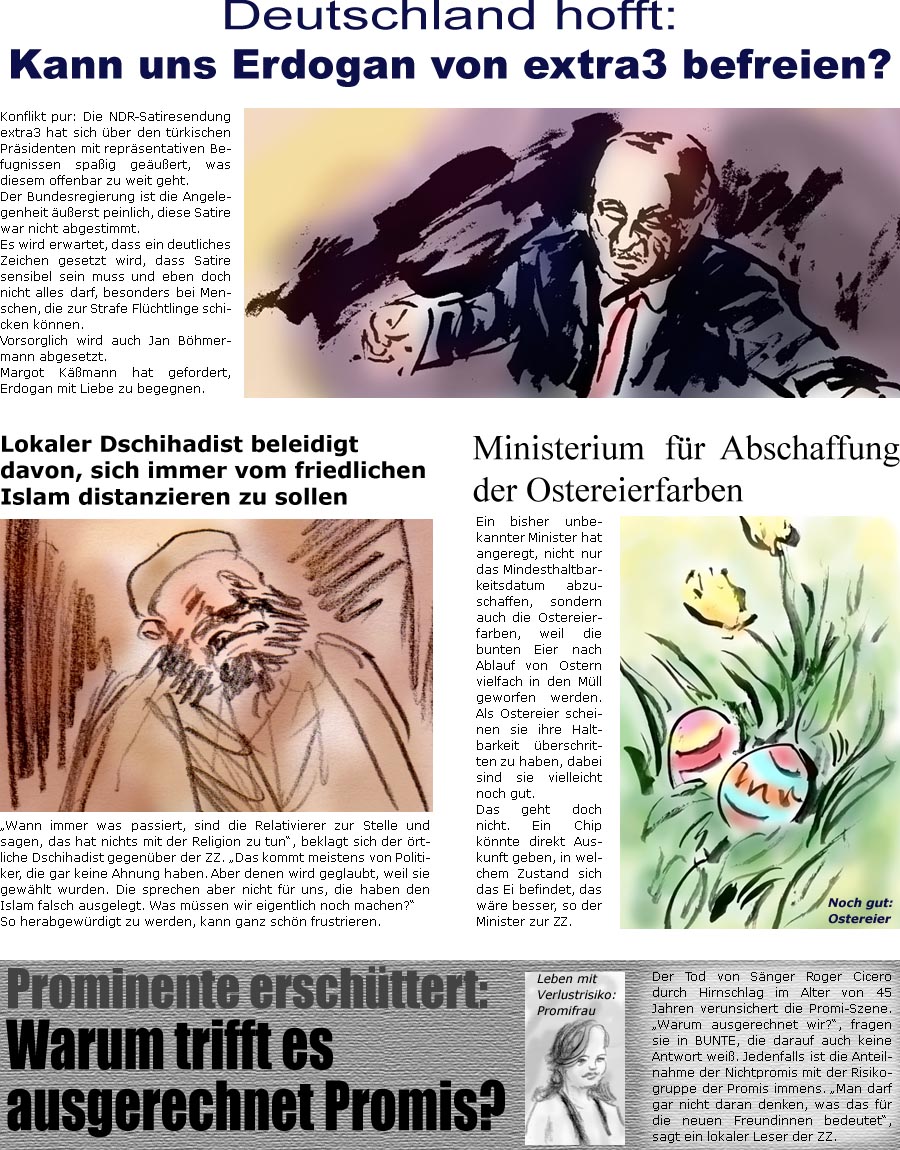 ZellerZeitung.de Seite 247 - Prominente erschttert: Warum ausgerechnet wir? / Sehen nach Ostern abgelaufen aus, sind aber noch gut: Ostereier / Terrorist muss sich immer vom friedlichen Islam distanzieren / Kann Erdogan extra3 stoppen? / Geladenes Teilchen beruhigt Ges: Postillion 